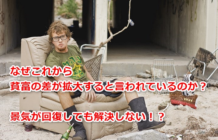 なぜこれから貧富の差が拡大すると言われているのか？景気が回復しても解決しない！？