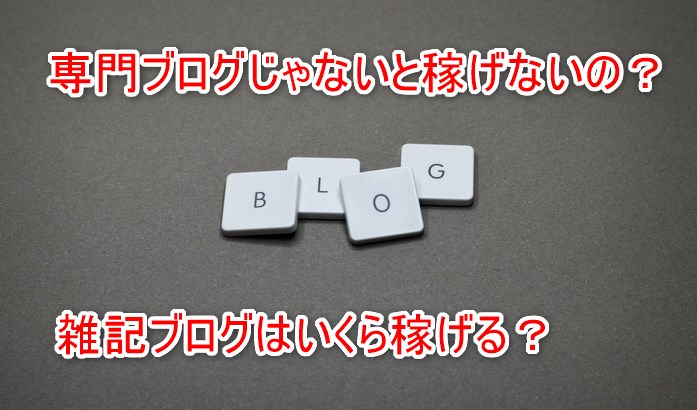 専門ブログじゃないと稼げないの？雑記ブログだといくら稼げる？