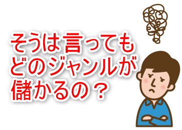 そうは言ってもどのジャンルが儲かるの？