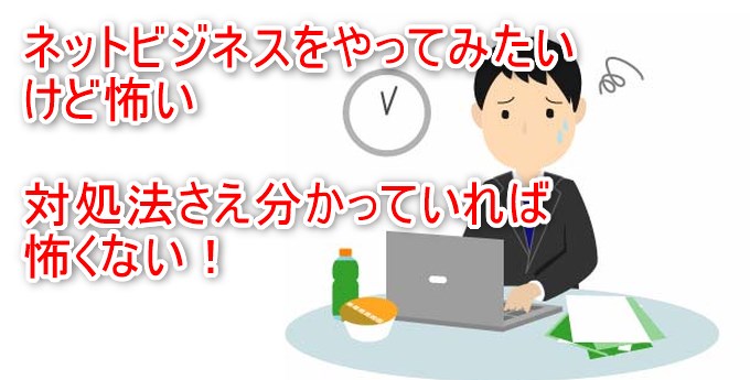 ネットビジネスをやってみたいけど怖い