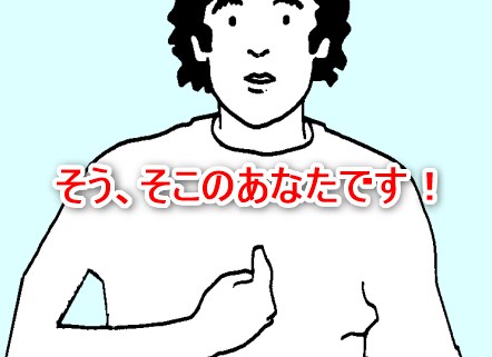 そこのあなたです！