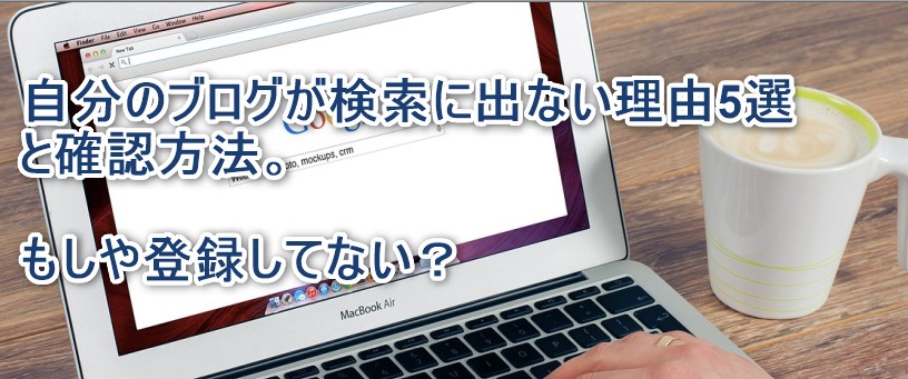 自分のブログが検索に出ない理由5選と確認方法