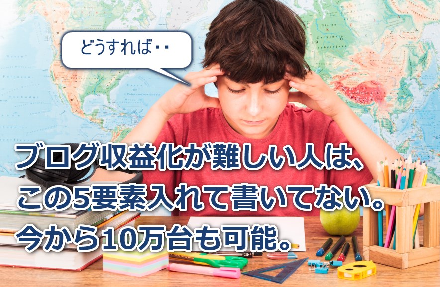 ブログ収益化が難しい人は、この5要素入れて書いてない。